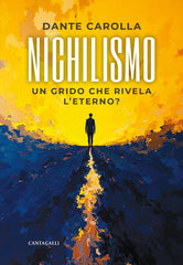 Il Nichilismo. Un Grido Che Rivela L'eterno? Dante Carolla Cantagalli 2026