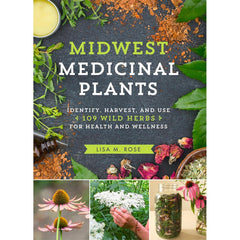 Midwest Medicinal Plants: Identify, Harvest, and Use 109 Wild Herbs for Health and Wellness