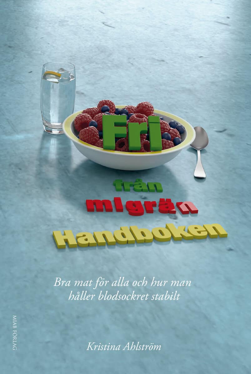 Kristina Ahlström : Fri från migrän : handboken - bra mat för alla och hur man håller blodsockret stabilt