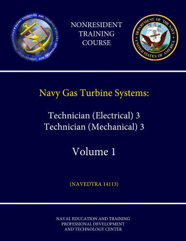 Navy Gas Turbine Systems: Technician (Electrical) 3 & Technician (Mechanical) 3 - Volume 1 - (NAVEDTRA 14113) (Nonresident Training Course)
