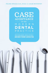 Case Acceptance in the Modern Dental Practice: Break Down Barriers, Increase Referrals and Boost Patient Satisfaction