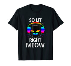 Funny shirts V-neck Tank top Hoodie sweatshirt usa uk au ca gifts for So Lit Right Meow Colorful Electronic Dance Fest T-Shirt 712383