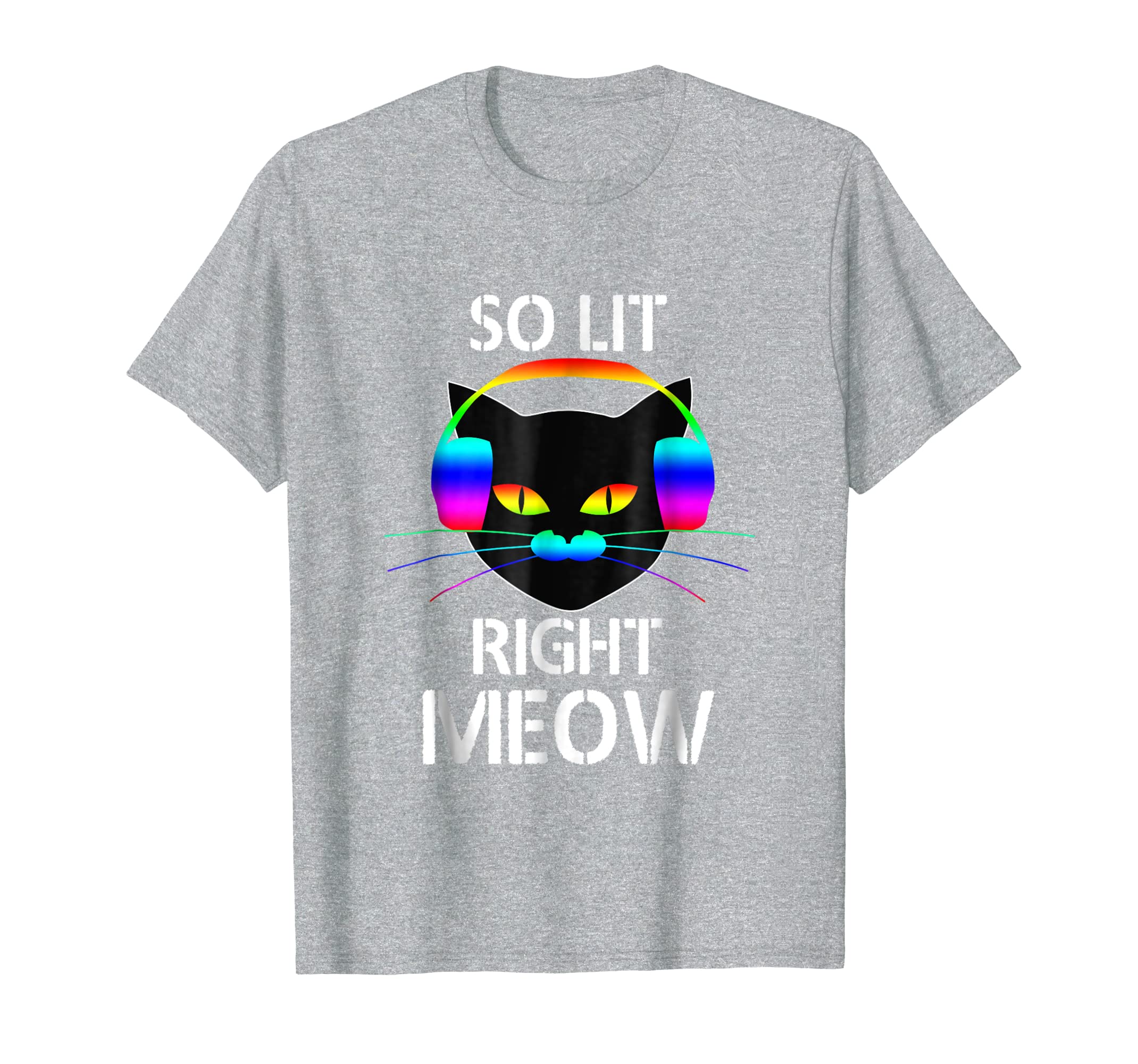 Funny shirts V-neck Tank top Hoodie sweatshirt usa uk au ca gifts for So Lit Right Meow Colorful Electronic Dance Fest T-Shirt 712383