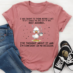 I Was Taught to Think Before I Act So If I Smack the Sh*t Out of You, Rest Assured… T-Shirt