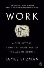 Work: A Deep History, from the Stone Age to the Age of Robots by Suzman, James